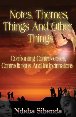 Notes, Themes, Things And Other Things: Confronting Controversies, Contradictions and Indoctrinations