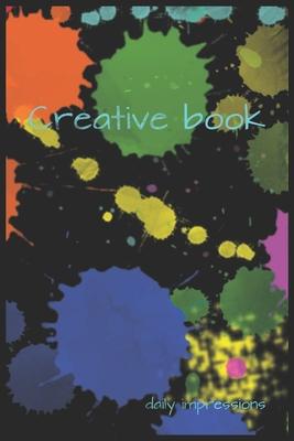 Creative book - daily impressions: Notiz- Skizzen- oder Ideenbuch für deine Blitzgedanken und Impressionen des Tages. 120S. auf weißem Papier mit Rahm