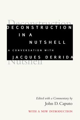 Deconstruction in a Nutshell: A Conversation with Jacques Derrida