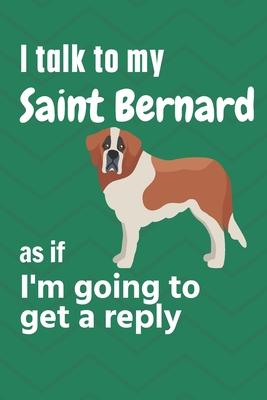 I talk to my Saint Bernard as if I’’m going to get a reply: For Saint Bernard Puppy Fans