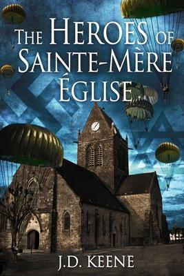 The Heroes of Sainte-Mère-Église: A D-Day Novel