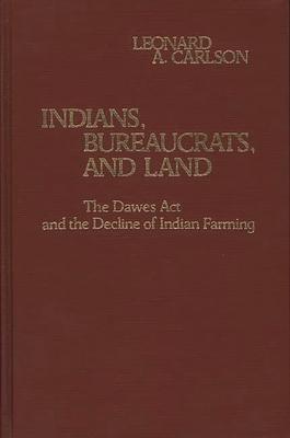 Indians, Bureaucrats, and Land: The Dawes Act and the Decline of Indian Farming