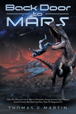Back Door to Mars: After His Dream to Go to Mars Is Thwarted a Young Scientist Gets Unusual Second Chance but Finds Far More Than He Barg