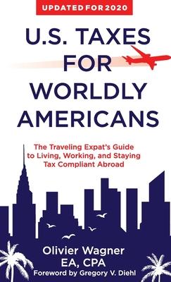 U.S. Taxes for Worldly Americans: The Traveling Expat’’s Guide to Living, Working, and Staying Tax Compliant Abroad