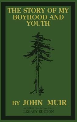 The Story Of My Boyhood And Youth (Legacy Edition): The Formative Years Of John Muir And The Becoming Of The Wandering Naturalist