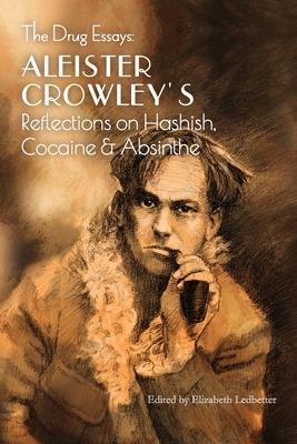 The Drug Essays: Aleister Crowley’’s Reflections on Hashish, Cocaine & Absinthe