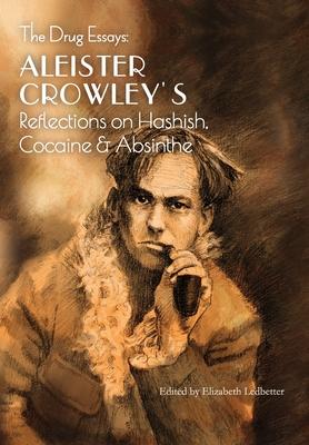 The Drug Essays: Aleister Crowley’’s Reflections on Hashish, Cocaine & Absinthe