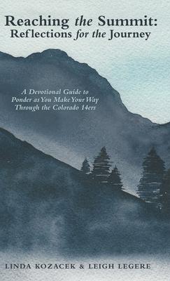 Reaching the Summit: Reflections for the Journey: A Devotional Guide to Ponder as You Make Your Way Through the Colorado 14Ers