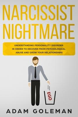Narcissist Nightmare: Understanding Personality Disorder in Order to Recover From Psychological Abuse and Growing Your Relationships