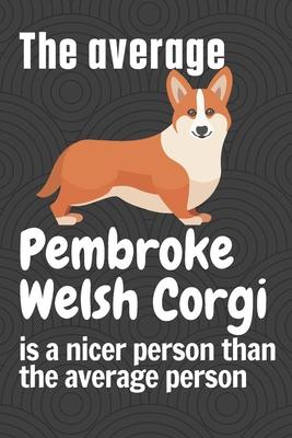 The average Pembroke Welsh Corgi is a nicer person than the average person: For Pembroke Welsh Corgi Dog Fans