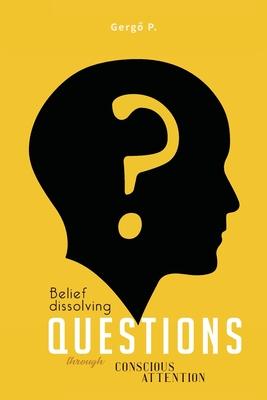 Belief Dissolving Questions Through Conscious Attention