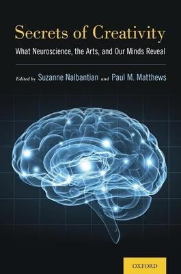 Secrets of Creativity: What Neuroscience, the Arts, and Our Minds Reveal