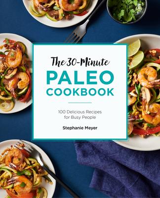 The 30-Minute Paleo Cookbook: 100 Delicious Recipes for Busy People