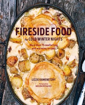 Fireside Food for Cold Winter Nights: More Than 100 Comforting and Warming Recipes