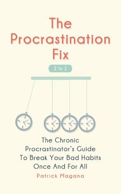 The Procrastination Fix 2 In 1: The Chronic Procrastinator’’s Guide To Break Your Bad Habits Once And For All