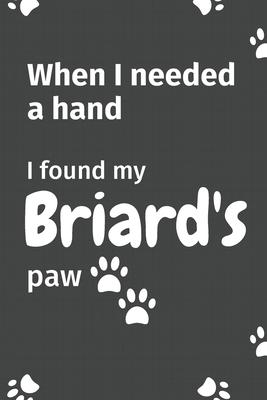 When I needed a hand, I found my Briard’’s paw: For Briard Puppy Fans