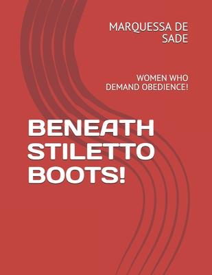 Beneath Stiletto Boots!: Women Who Demand Obedience!