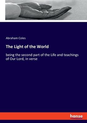 The Light of the World: being the second part of the Life and teachings of Our Lord, in verse