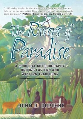 The Rivers of Paradise: A Spiritual Autobiography Uniting Eastern And Western Traditions