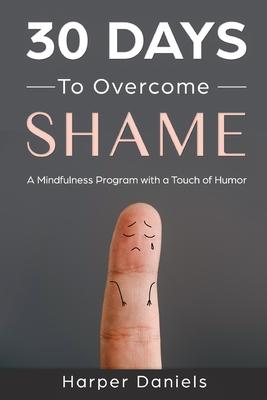 30 Days to Overcome Shame: A Mindfulness Program with a Touch of Humor