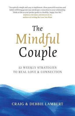 The Mindful Couple: 52 Weekly Strategies To Real Love and Connection