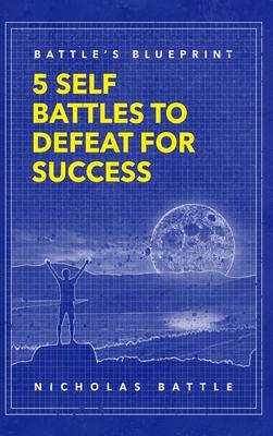 Battle’’s Blueprint: 5 Self Battles to Defeat for Success