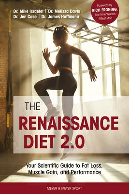 The Renaissance Diet 2.0: Your Scientific Guide to Fat Loss, Muscle Gain, and Performance: Your Scientific Guide to Fat Loss, Muscle Gain, and Perform