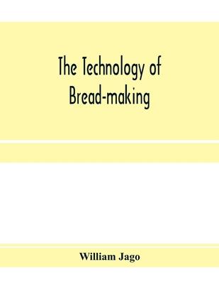 The technology of bread-making; Including The Chemistry and Analytical and Practical Testing of Wheat Flour, and Other Materials Employed in Bread-Mak