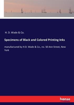 Specimens of Black and Colored Printing Inks: manufactured by H.D. Wade & Co., no. 50 Ann Street, New York