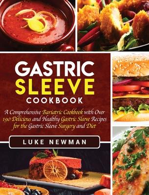 Gastric Sleeve Cookbook: A Comprehensive Bariatric Cookbook with Over 190 Delicious and Healthy Gastric Sleeve Recipes for the Gastric Sleeve S