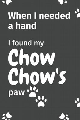 When I needed a hand, I found my Chow Chow’’s paw: For Chow Chow Puppy Fans