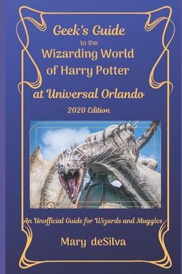 Geek’’s Guide to the Wizarding World of Harry Potter at Universal Orlando 2020: An Unofficial Guide for Muggles and Wizards