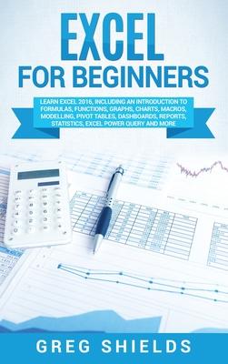 Excel for beginners: Learn Excel 2016, Including an Introduction to Formulas, Functions, Graphs, Charts, Macros, Modelling, Pivot Tables, D