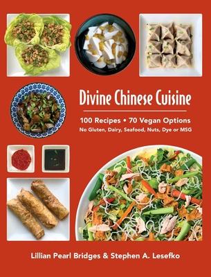 Divine Chinese Cooking: 100 Recipes - 70 Vegan Options - No Gluten, Dairy, Seafood, Nuts, Dye or MSG
