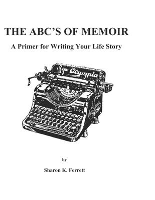 The ABC’’s of Memoir: A Primer for Writing Your Life Story