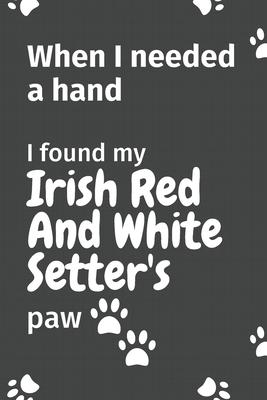 When I needed a hand, I found my Irish Red And White Setter’’s paw: For Irish Red And White Setter Puppy Fans