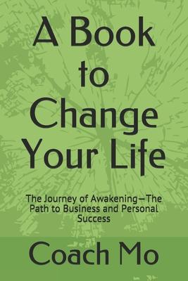 A Book to Change Your Life: The Journey of Awakening-The Path to Business and Personal Success