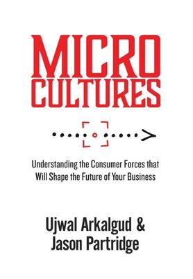 Microcultures: Understanding the Consumer Forces That Will Shape the Future of Your Business