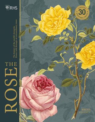 The Rose: The History of the World’’s Favourite Flower Told Through 40 Extraordinary Roses