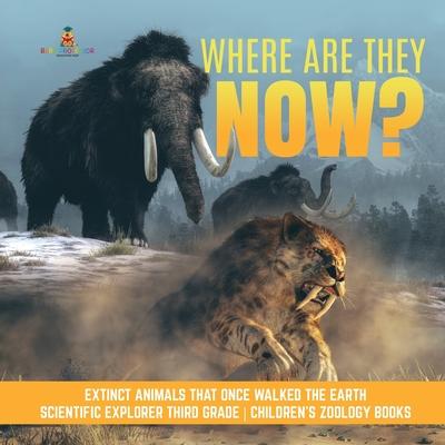 Where Are They Now? - Extinct Animals That Once Walked the Earth - Scientific Explorer Third Grade - Children’’s Zoology Books