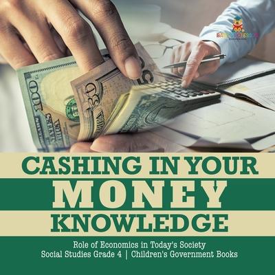 Cashing in Your Money Knowledge - Role of Economics in Today’’s Society - Social Studies Grade 4 - Children’’s Government Books