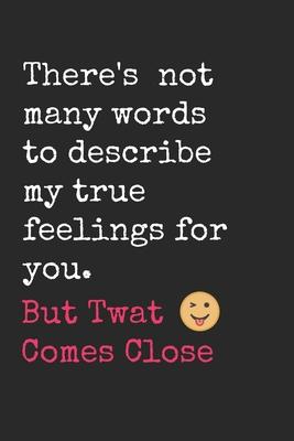 There’’s not many words to describe how I feel about you but twat comes close.: This book belongs to the twat I love funny valentines gift.