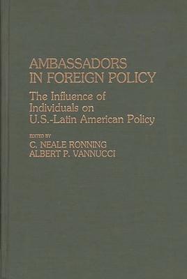 Ambassadors in Foreign Policy: The Influence of Individuals on U.S.-Latin American Policy