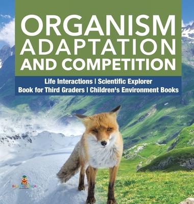 Organism Adaptation and Competition - Life Interactions - Scientific Explorer - Book for Third Graders - Children’’s Environment Books