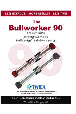The Bullworker 90 Course: The Complete 90-Day/12-Week Bullworker Training Course