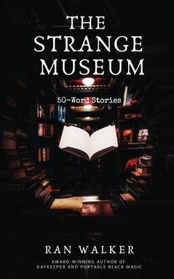 The Strange Museum: 50-Word Stories