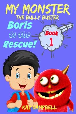 MY MONSTER - The Bully Buster! - Book 1 - Boris To The Rescue: Children’’s Books: Books for Kids 4-8