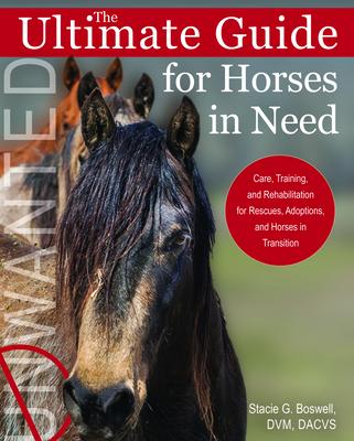 The Ultimate Guide for Horses in Need: Care, Training, and Rehabilitation for Rescues, Purchases, and Adoptions
