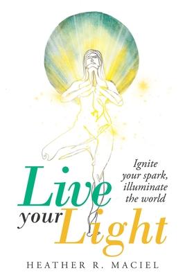 Live Your Light: Ignite Your Spark, Illuminate the World