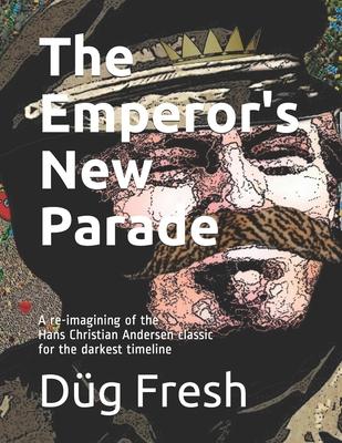 The Emperor’’s New Parade: A re-imagining of the Hans Christian Andersen classic for the darkest timeline
